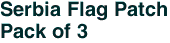 Serbia Flag Patch<br>Pack of 3