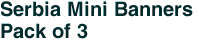 Serbia Mini Banners <br>Pack of 3