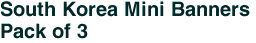 South Korea Mini Banners <br>Pack of 3