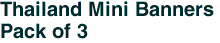 Thailand Mini Banners <br>Pack of 3