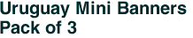 Uruguay Mini Banners <br>Pack of 3