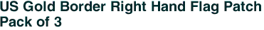US Gold Border Right Hand Flag Patch<br>Pack of 3