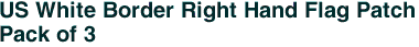 US White Border Right Hand Flag Patch<br>Pack of 3