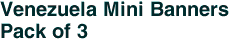 Venezuela Mini Banners <br>Pack of 3