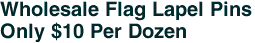 Wholesale Flag Lapel Pins<br>Only $10 Per Dozen
