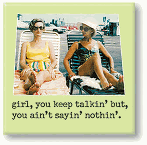 Girl, You Keep Talkin' But...