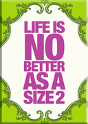 Life Is No Better As A Size 2 Magnet