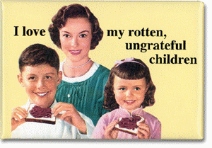 My rotten ungrateful children