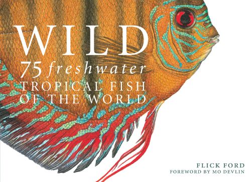 Flick Ford Fine Art Book:"WILD 75 Freshwater Tropical Fish of the World"