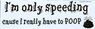 I'm Only Speeding cause I really have to POOP 20% OFF I'm Only Speeding cause I really have to POOP 20% OFF