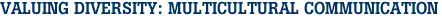 VALUING DIVERSITY: MULTICULTURAL COMMUNICATION