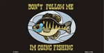 Don't Follow Me I'm Going Fishing 