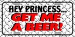 Hey Princess Get Me A Beer