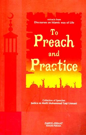 To Preach and Practice : Collection of Speeches by Justice Mufti Muhammad Taqi Usmani