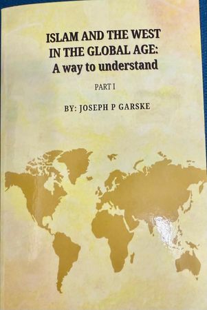 Islam and the West In the Global Age : A Way to understand Part-I by Joseph P. Garske
