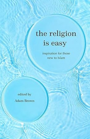The Religion Is Easy: Inspiration for Those New to Islam by Adam Brown