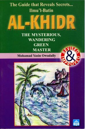AL-KHIDR The Guide that Reveals Secrets...Ilmu'l-Batin The Mysterious Wandering Green Master by Mohamad Yasin Owadally