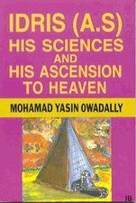Idris (A.S.) His Sciences and His Ascension to Heaven by Mohamad Yasin Owadally