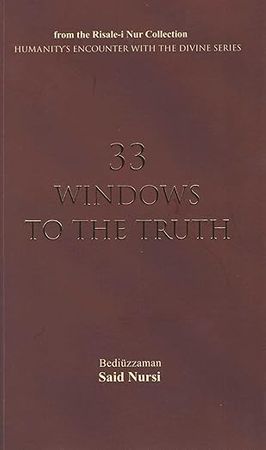 from the Risale-i-Nur Collection HUMANITY'S ENCOUNTER WITH THE DIVINE SERIES 33 WINDOWS TO THE TRUTH by Bediuzzaman Said Nursi