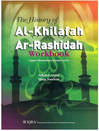 The History of Al-Khilafah Ar-Rashidah WORKBOOK Upper Elementary / Junior Level by Nilofer Abiva & Hina Naseem Akhtar