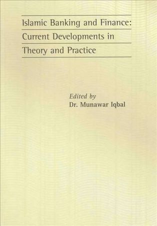 Islamic Banking and Finance : Current Developments in Theory and Practice Edited by Dr.Munawar Iqbal