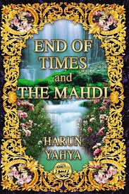 The END TIMES and The MAHDI by Harun Yahya