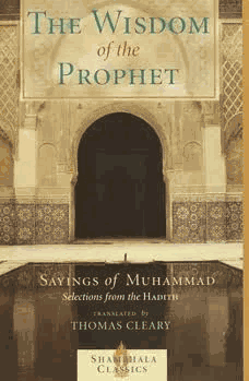 The WISDOM of the PROPHET Sayings of Muhammad Selections from the Hadith (Thomas Cleary)