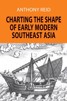 CHARTING THE SHAPE OF EARLY MODERN SOUTHEAST ASIA (Anthony Reid)