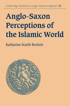 Anglo-Saxon Perceptions of the Islamic World (Katharine Scarfe Beckett)
