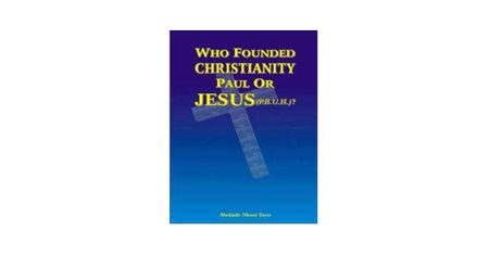 Who Founded Christianity, Paul or Jesus ? (Abdolate Nkosi Tayo)