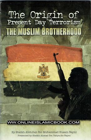 The Origin of Present Day Terrorism: The Muslim Brotherhood ( Sheikh Abdullah Ibn Muhammad Husain Najmi)