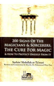200 Signs of the Magicians & Sorcerers, The Cure for Magic & How to Protect Oneself From It (Sarhan 'Abdullah at-Ta'mari)