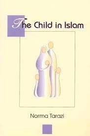 The Child in Islam : A Muslim Parent's Handbook by Norma Tarazi