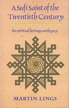 A Sufi Saint of the Twentieth Century : Shaikh Ahmad al-Alawi : His Spiritual Heritage and Legacy