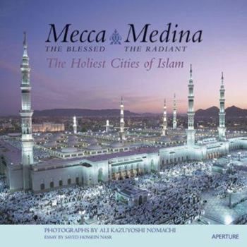 Mecca the Blessed, Medina the Radiant The Holiest Cities of islam ( Photographs by Ali Kazuyoshi Nomachi)
