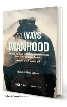 44 Ways to Manhood : Breaking Old habits and Building New Personalities Based on Quran and Sunnah (Taymullah Abdur-Rahman)