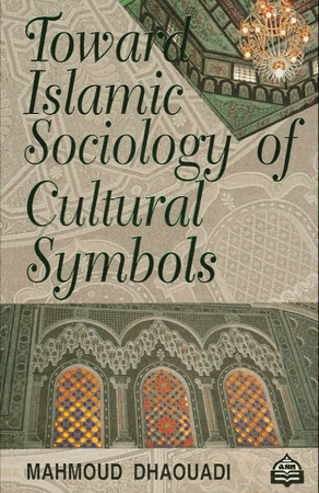 Towards Islamic Sociology of Cultural Symbols by Mahmoud Dhaouadi