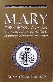 Mary : The Chosen Woman, The Mother of Jesus in the Qur'an : An Interlinear Commentary on Surat Maryam by Ahmad Zaki Hammad