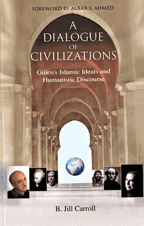 A Dialogue of Civilizations: Gulen's Islamic Ideals and Humanistic Discourse (Carroll, B Jill)