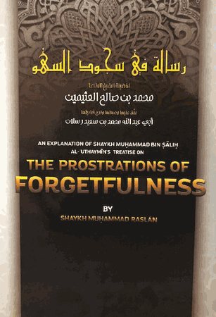 An Explanation Of Shaykh Muhammad Bin Salih Al-Uthaymin's Treatise on The Prostrations of Forgetfulness (Shaykh Muhammad Raslan)