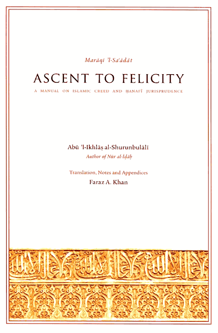 Ascent to Felicity : Maraqi'l Sa'adat : A Manual on Islamic Creed and Hanafi Jurisprudence (Abul ...