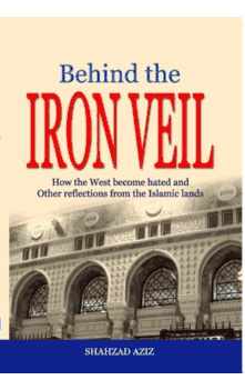 Behind the IRON VEIL How the West become hated and Other reflections from the Islamic Lands  SHAHZAD AZIZ
