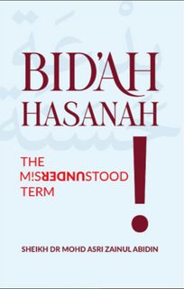 Bid'ah Hasanah: The Misunderstood Term (Sheikh Mohd. Asri Zainul Abidin)