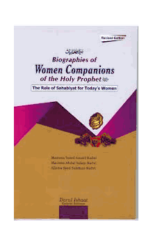 Biographies of Women Companions of the Holy Prophet The Role of Sahabyat for Todays Women by Maulana Saeed Ansari Nadvi,Abdul-Salam Nadvi,Syed Suleman Nadvi