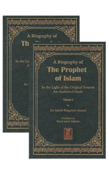 Biography of the Prophet of Islam : In the Light of the Original Sources : An Analytical Study (2 volume set) Dr. Mahdi Rizqullah Ahmad