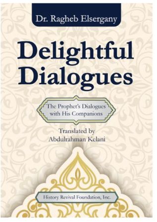 Delightful Dialogues: The Prophet's Dialogues with His Companions (Dr.Ragheb Elsergany)