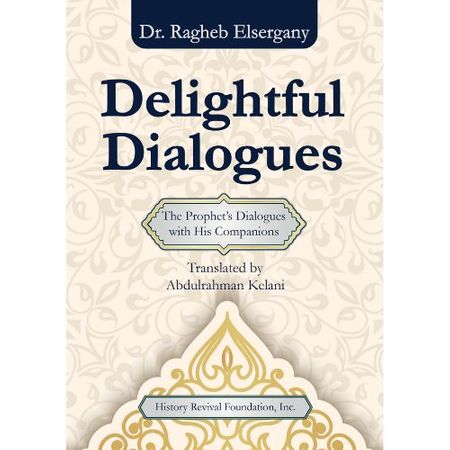 Delightful Dialogues: The Prophet's Dialogues with His Companions (Dr.Ragheb Elsergany)