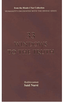 From the Risale-i-Nur Collection HUMANITY'S ENCOUNTER WITH THE DIVINE SERIES 33 WINDOWS TO THE TRUTH by Bediuzzaman Said Nursi