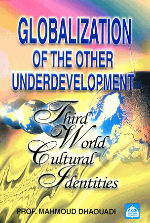 Globalization of the Other Underdevelopment : Third World Cultural Identities (Prof. Mahmoud Dhaouadi)