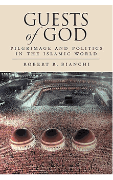Guests of God : Pilgrimage and Politics in the Islamic World (Hardcover) Robert R. Bianchi